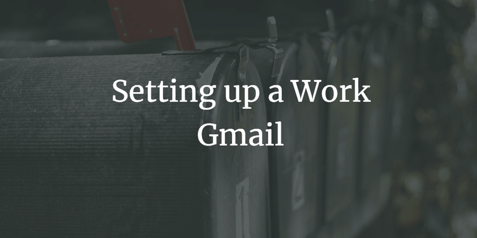 Post Image: Setting up a work Gmail